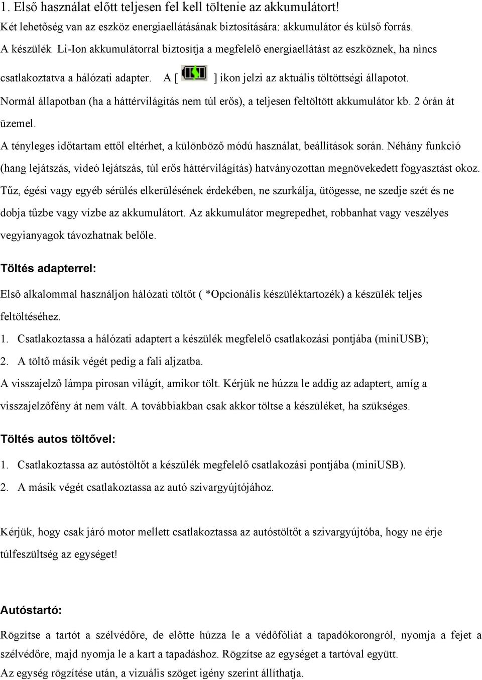 Normál állapotban (ha a háttérvilágítás nem túl erős), a teljesen feltöltött akkumulátor kb. 2 órán át üzemel. A tényleges időtartam ettől eltérhet, a különböző módú használat, beállítások során.