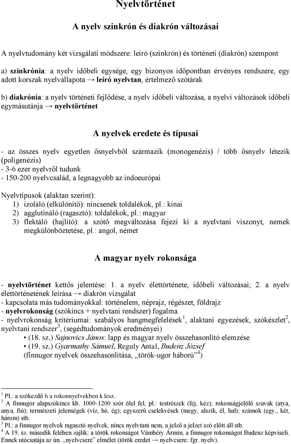 egymásutánja nyelvtörténet A nyelvek eredete és típusai - az összes nyelv egyetlen ősnyelvből származik (monogenézis) / több ősnyelv létezik (poligenézis) - 3-6 ezer nyelvről tudunk - 150-200