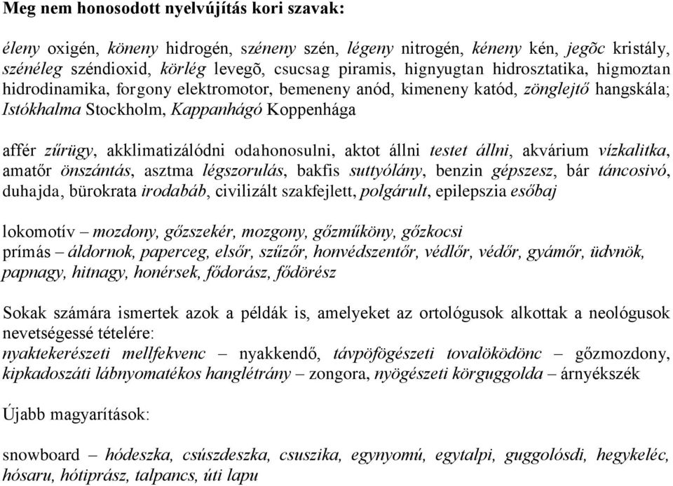 odahonosulni, aktot állni testet állni, akvárium vízkalitka, amatőr önszántás, asztma légszorulás, bakfis suttyólány, benzin gépszesz, bár táncosivó, duhajda, bürokrata irodabáb, civilizált