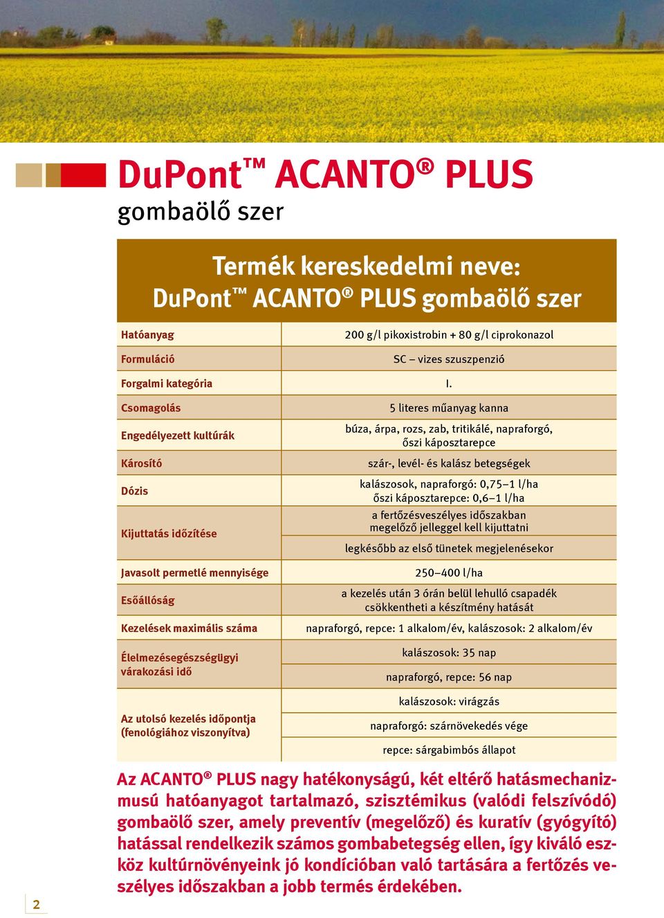 időpontja (fenológiához viszonyítva) 5 literes műanyag kanna búza, árpa, rozs, zab, tritikálé, napraforgó, őszi káposztarepce szár-, levél- és kalász betegségek kalászosok, napraforgó: 0,75 1 l/ha