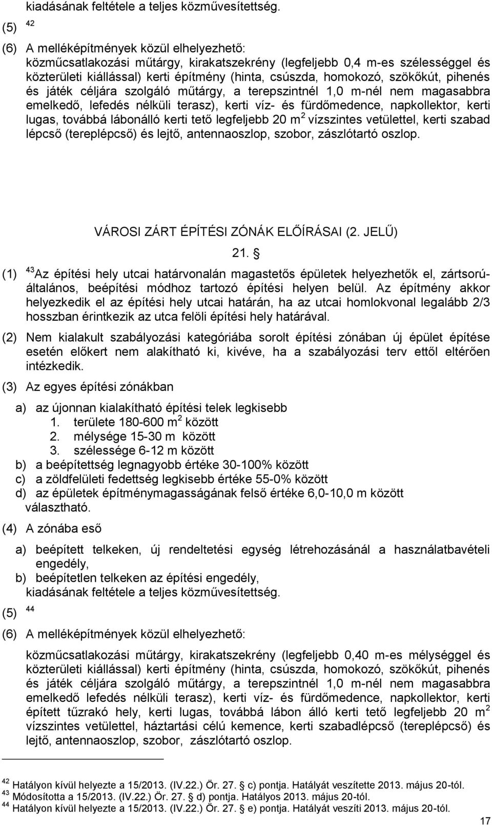 pihenés és játék céljára szolgáló műtárgy, a terepszintnél 1,0 m-nél nem magasabbra emelkedő, lefedés nélküli terasz), kerti víz- és fürdőmedence, napkollektor, kerti lugas, továbbá lábonálló kerti