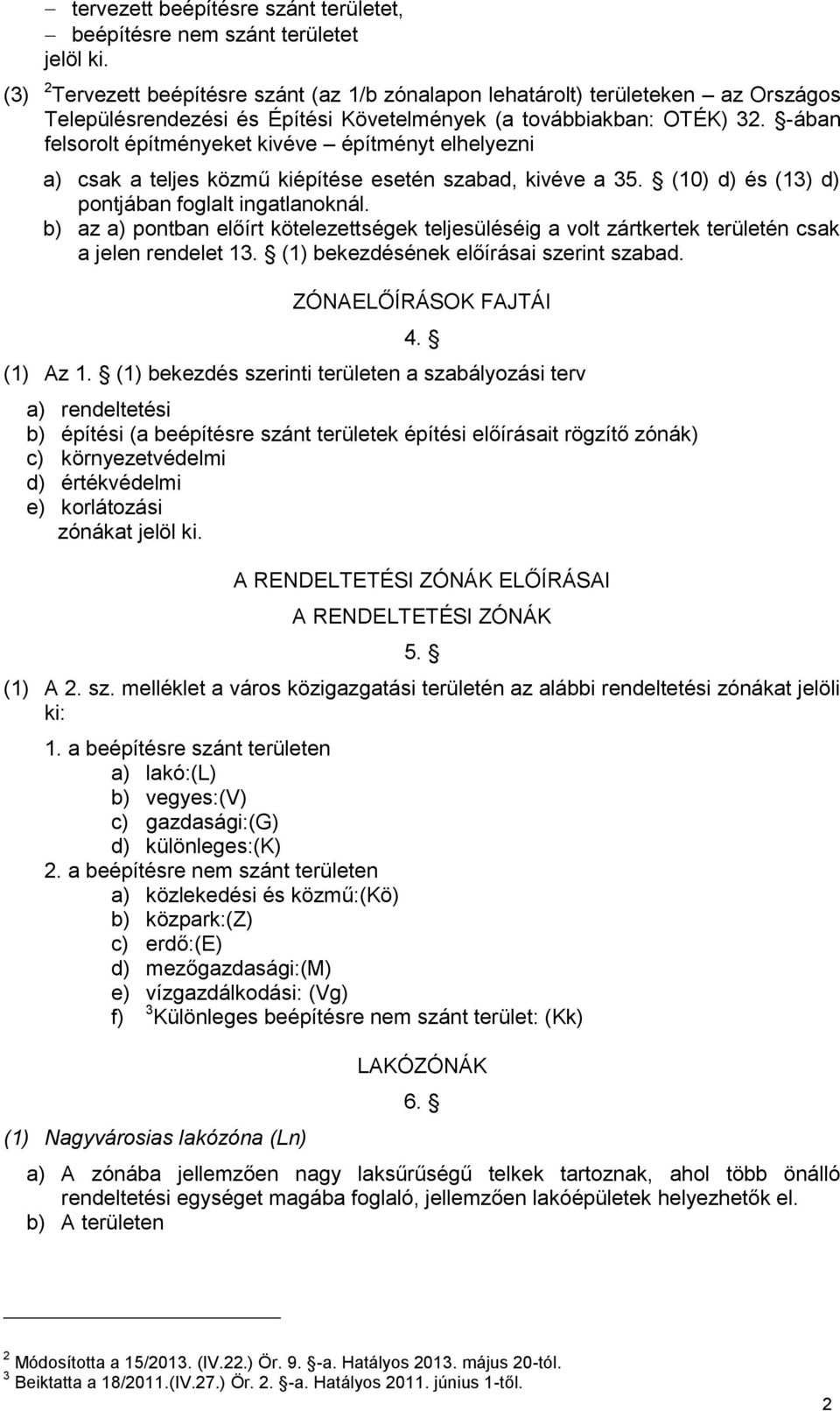 -ában felsorolt építményeket kivéve építményt elhelyezni a) csak a teljes közmű kiépítése esetén szabad, kivéve a 35. (10) d) és (13) d) pontjában foglalt ingatlanoknál.