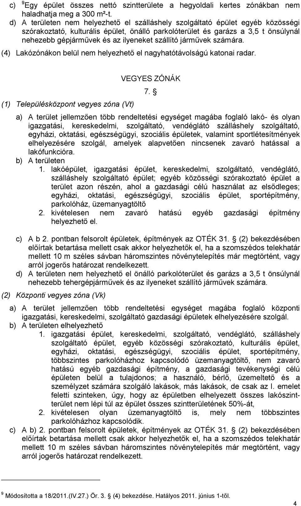 szállító járművek számára. (4) Lakózónákon belül nem helyezhető el nagyhatótávolságú katonai radar. (1) Településközpont vegyes zóna (Vt) VEGYES ZÓNÁK 7.