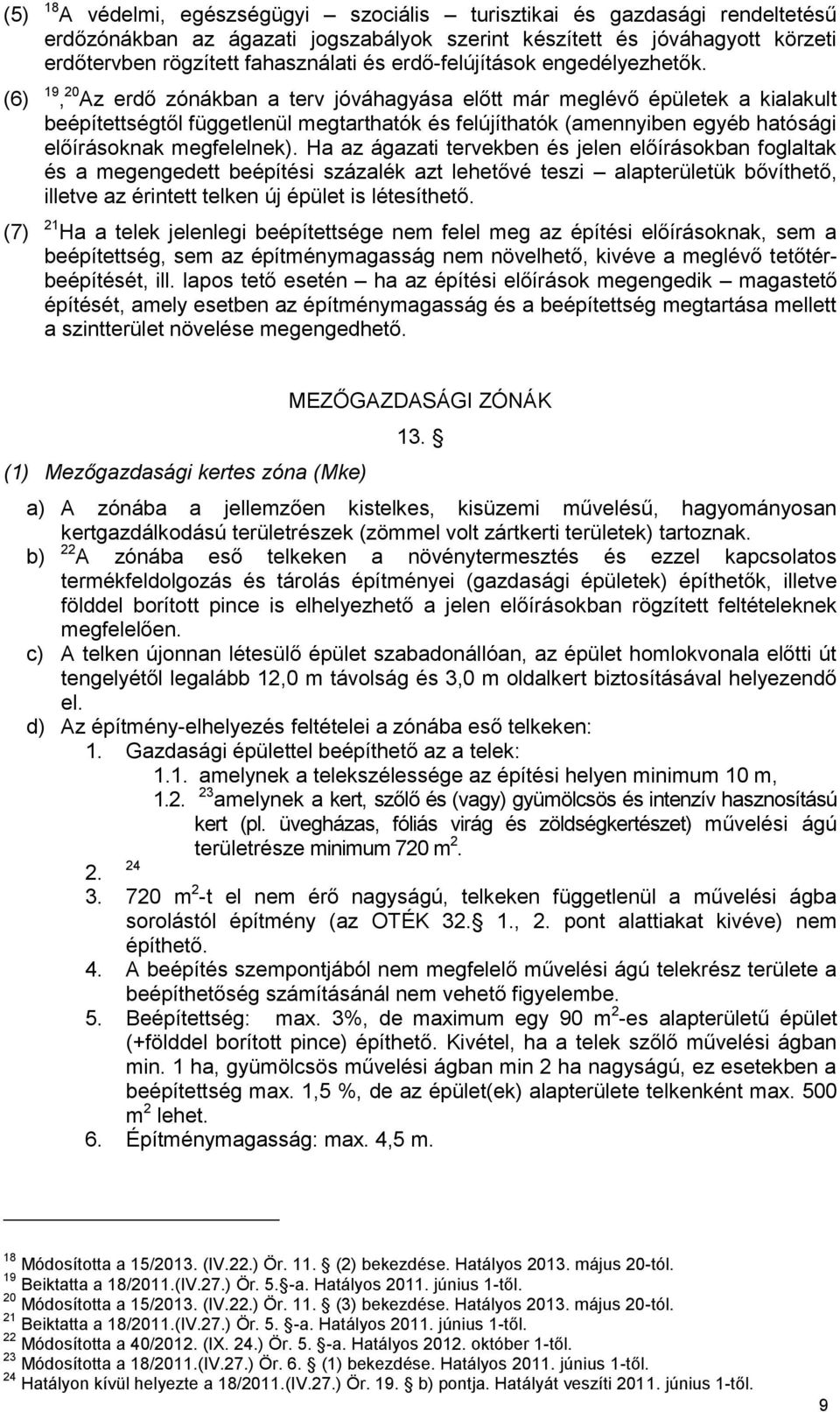 (6) 19, 20 Az erdő zónákban a terv jóváhagyása előtt már meglévő épületek a kialakult beépítettségtől függetlenül megtarthatók és felújíthatók (amennyiben egyéb hatósági előírásoknak megfelelnek).