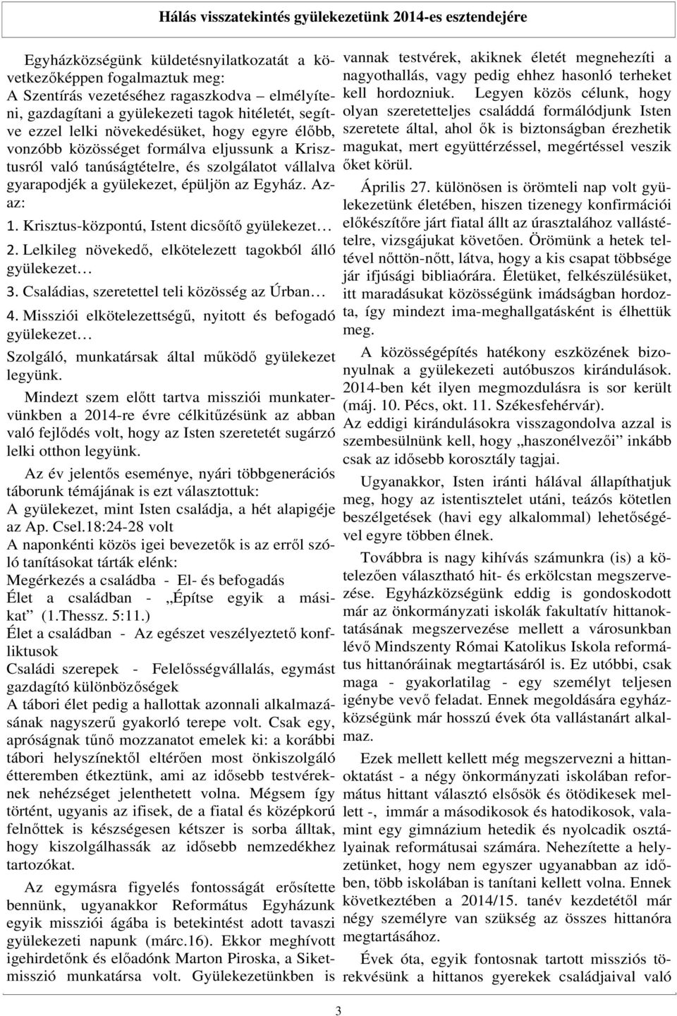 gyülekezet, épüljön az Egyház. Azaz: 1. Krisztus-központú, Istent dicsıítı gyülekezet 2. Lelkileg növekedı, elkötelezett tagokból álló gyülekezet 3. Családias, szeretettel teli közösség az Úrban 4.