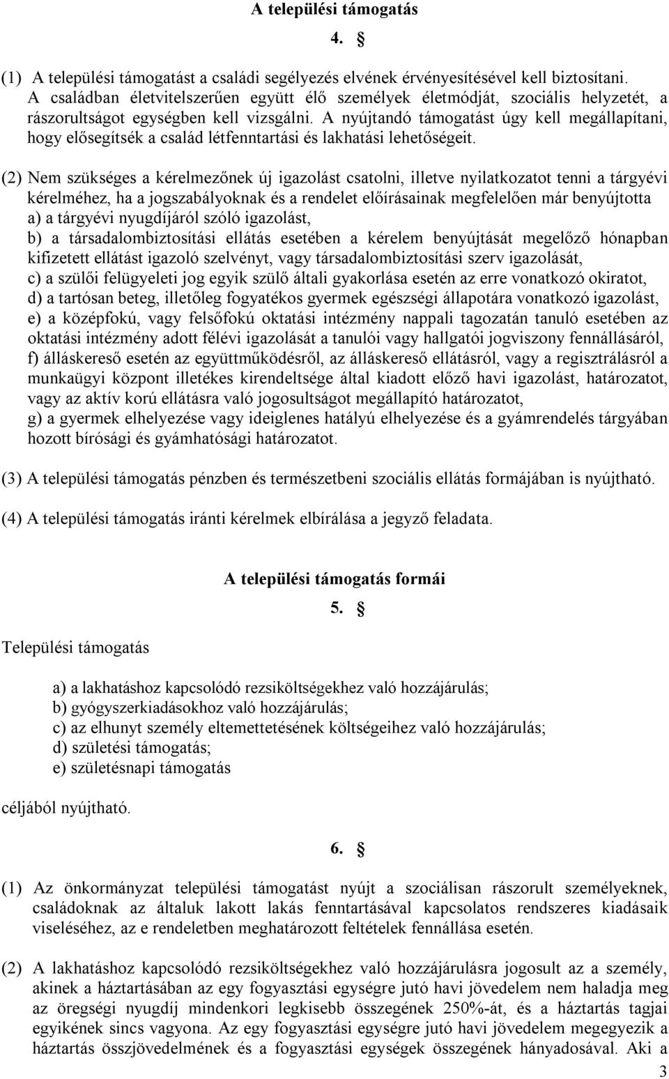 A nyújtandó támogatást úgy kell megállapítani, hogy elősegítsék a család létfenntartási és lakhatási lehetőségeit.