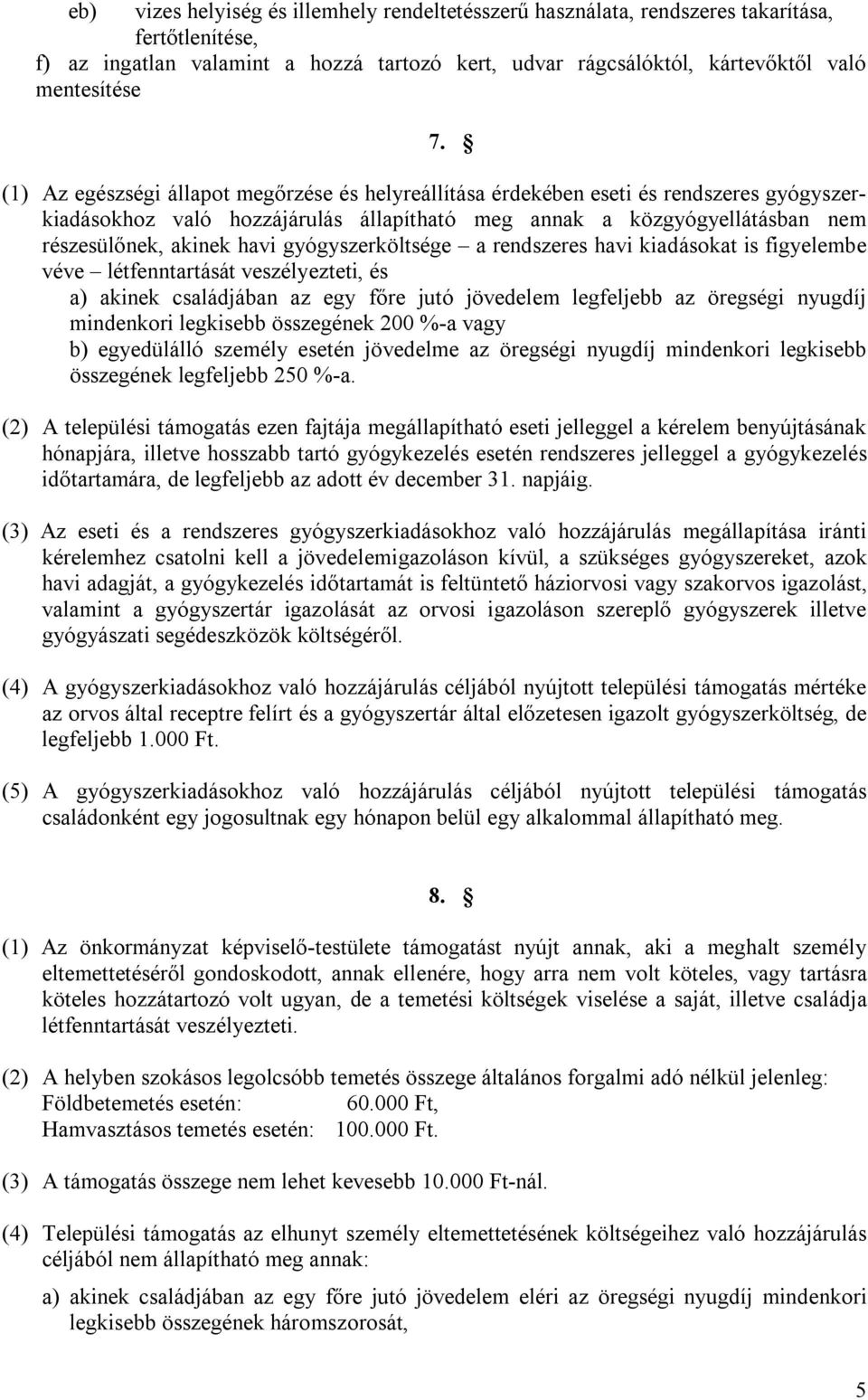 gyógyszerköltsége a rendszeres havi kiadásokat is figyelembe véve létfenntartását veszélyezteti, és a) akinek családjában az egy főre jutó jövedelem legfeljebb az öregségi nyugdíj mindenkori