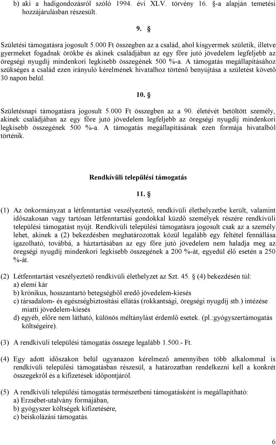 összegének 500 %-a. A támogatás megállapításához szükséges a család ezen irányuló kérelmének hivatalhoz történő benyújtása a születést követő 30 napon belül. 10. Születésnapi támogatásra jogosult 5.