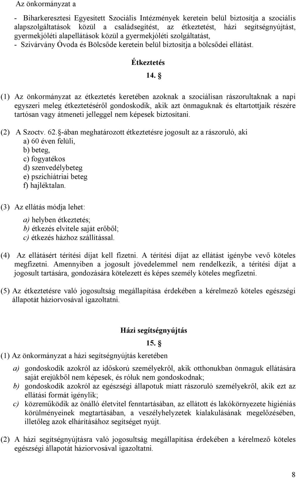 (1) Az önkormányzat az étkeztetés keretében azoknak a szociálisan rászorultaknak a napi egyszeri meleg étkeztetéséről gondoskodik, akik azt önmaguknak és eltartottjaik részére tartósan vagy átmeneti