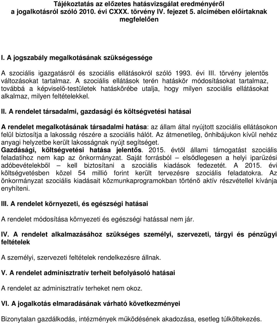 A szociális ellátások terén hatáskör módosításokat tartalmaz, továbbá a képviselő-testületek hatáskörébe utalja, hogy milyen szociális ellátásokat alkalmaz, milyen feltételekkel. II.