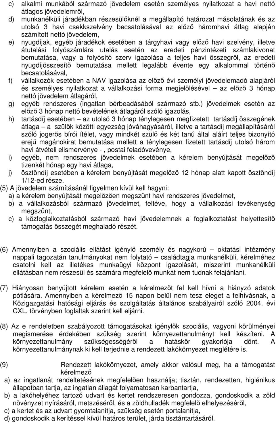 utalás esetén az eredeti pénzintézeti számlakivonat bemutatása, vagy a folyósító szerv igazolása a teljes havi összegről, az eredeti nyugdíjösszesítő bemutatása mellett legalább évente egy alkalommal