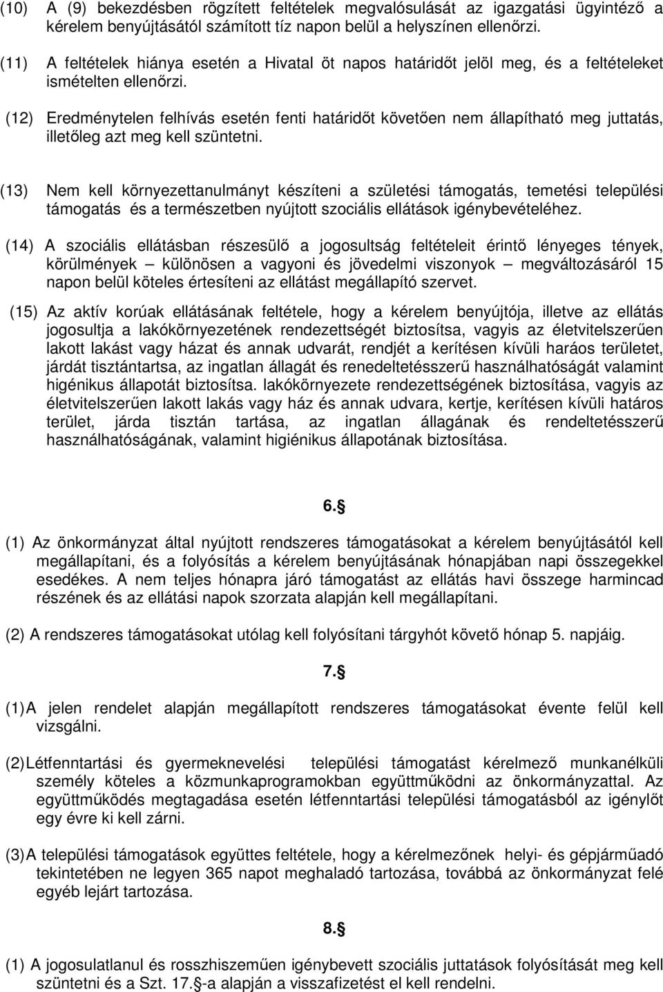 (12) Eredménytelen felhívás esetén fenti határidőt követően nem állapítható meg juttatás, illetőleg azt meg kell szüntetni.