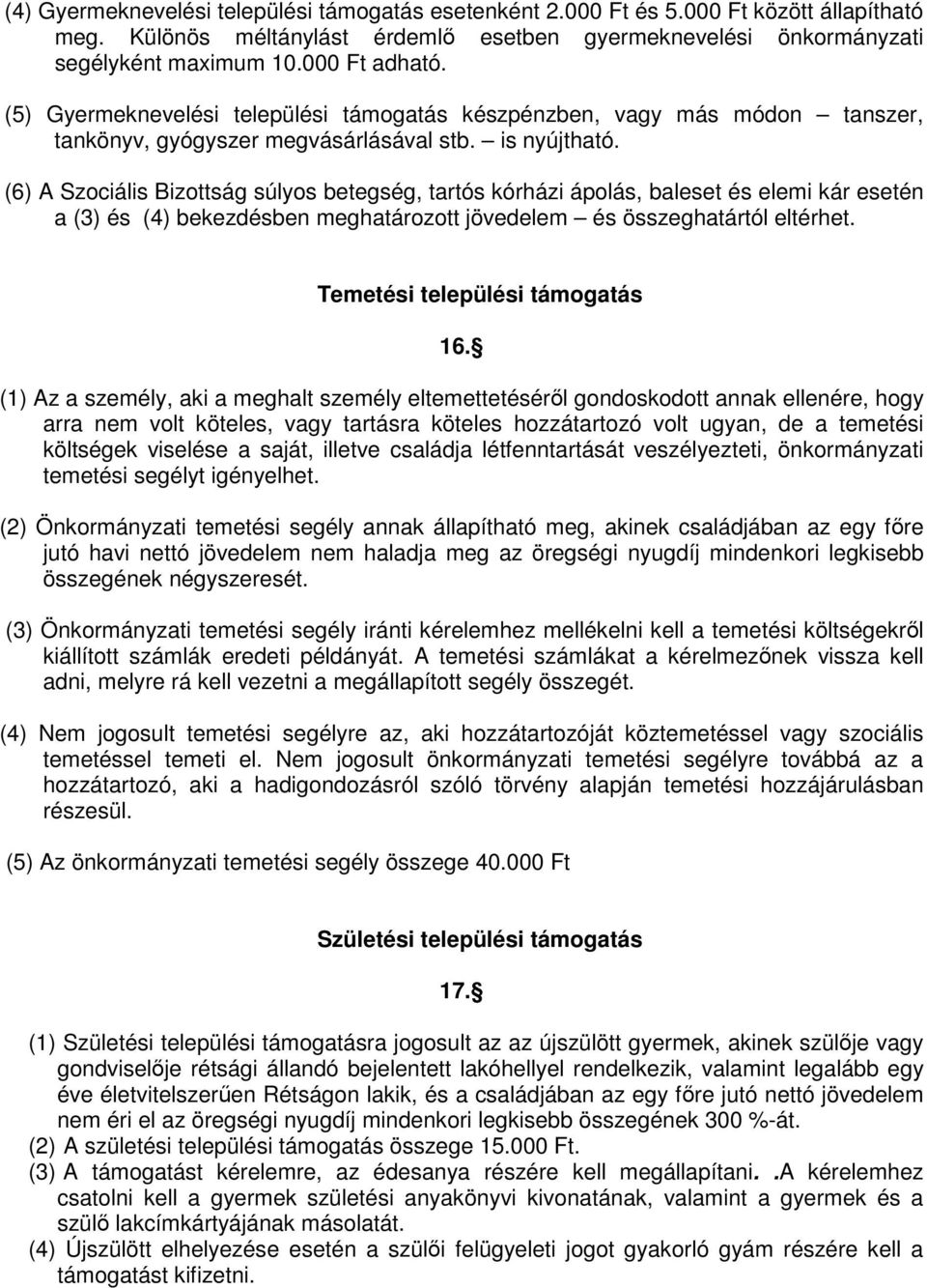 (6) A Szociális Bizottság súlyos betegség, tartós kórházi ápolás, baleset és elemi kár esetén a (3) és (4) bekezdésben meghatározott jövedelem és összeghatártól eltérhet.