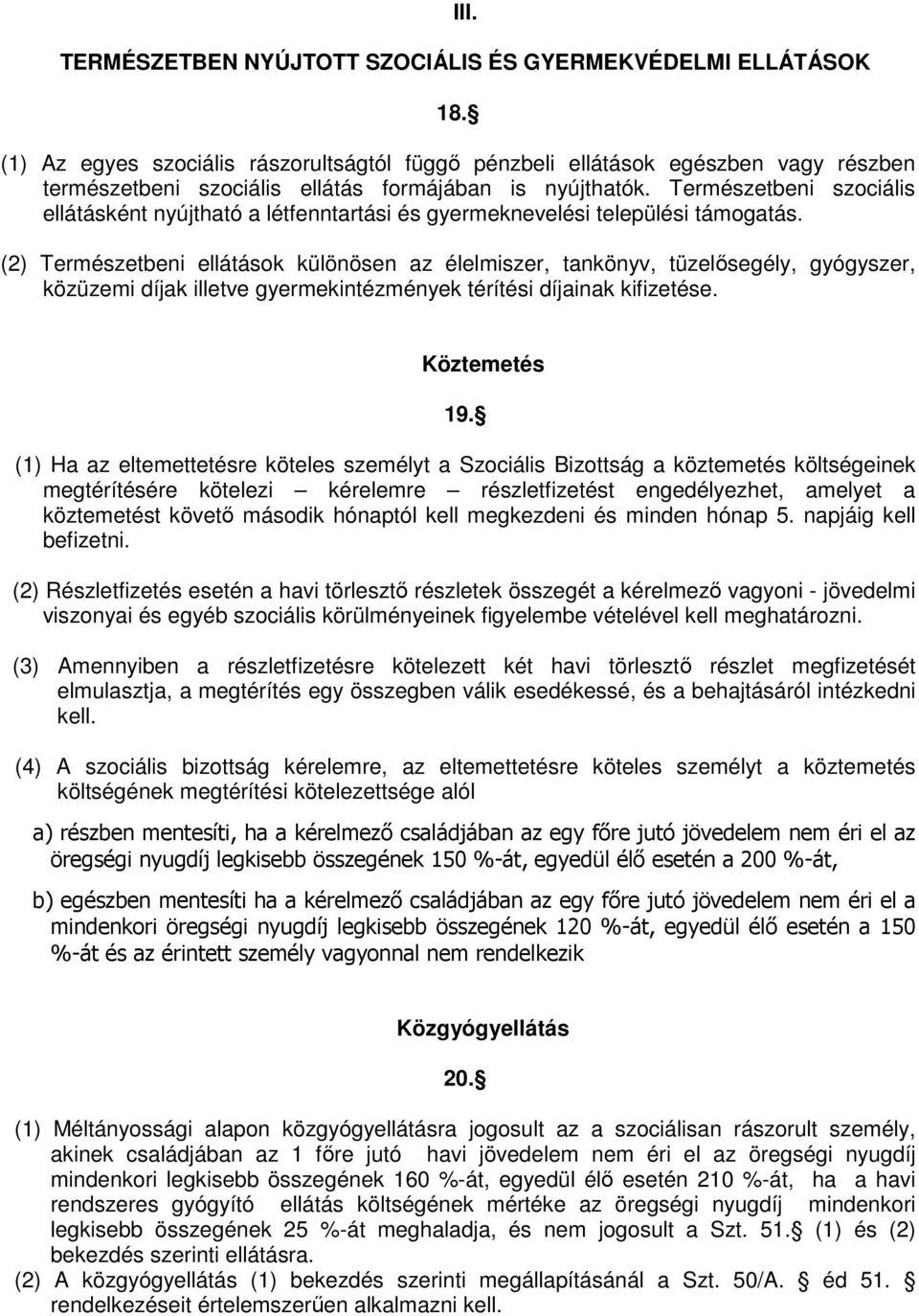 Természetbeni szociális ellátásként nyújtható a létfenntartási és gyermeknevelési települési támogatás.