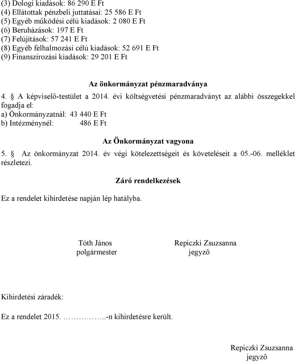 évi költségvetési pénzmaradványt az alábbi ekkel fogadja el: a) Önkormányzatnál: 43 440 E Ft b) Intézménynél: 486 E Ft Az Önkormányzat vagyona 5. Az önkormányzat 2014.