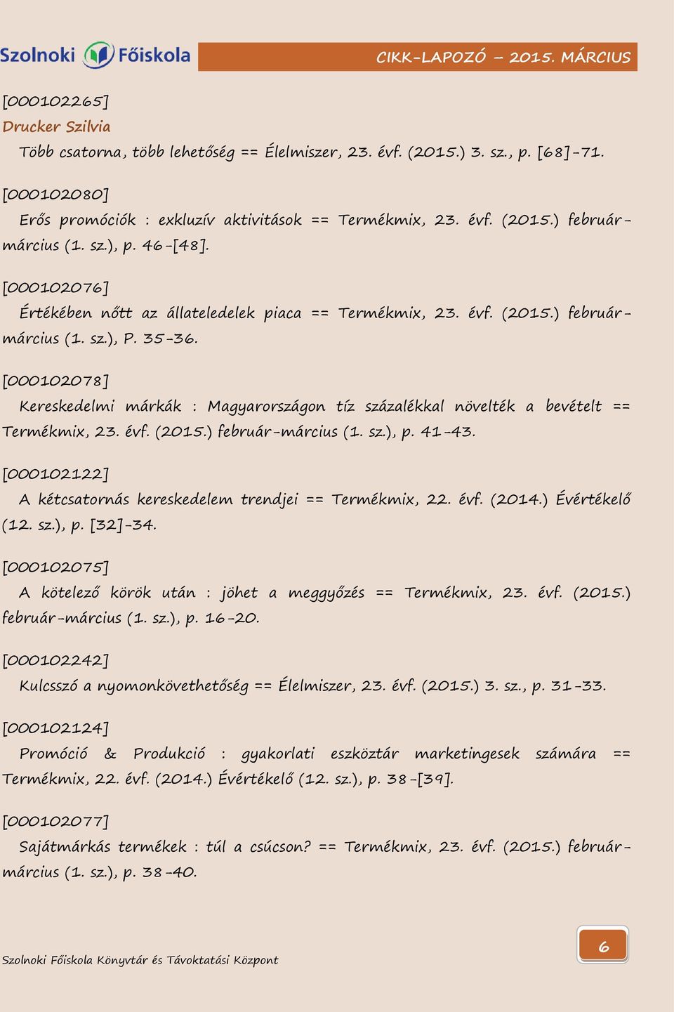 [000102078] Kereskedelmi márkák : Magyarországon tíz százalékkal növelték a bevételt == Termékmix, 23. évf. (2015.) február-március (1. sz.), p. 41-43.