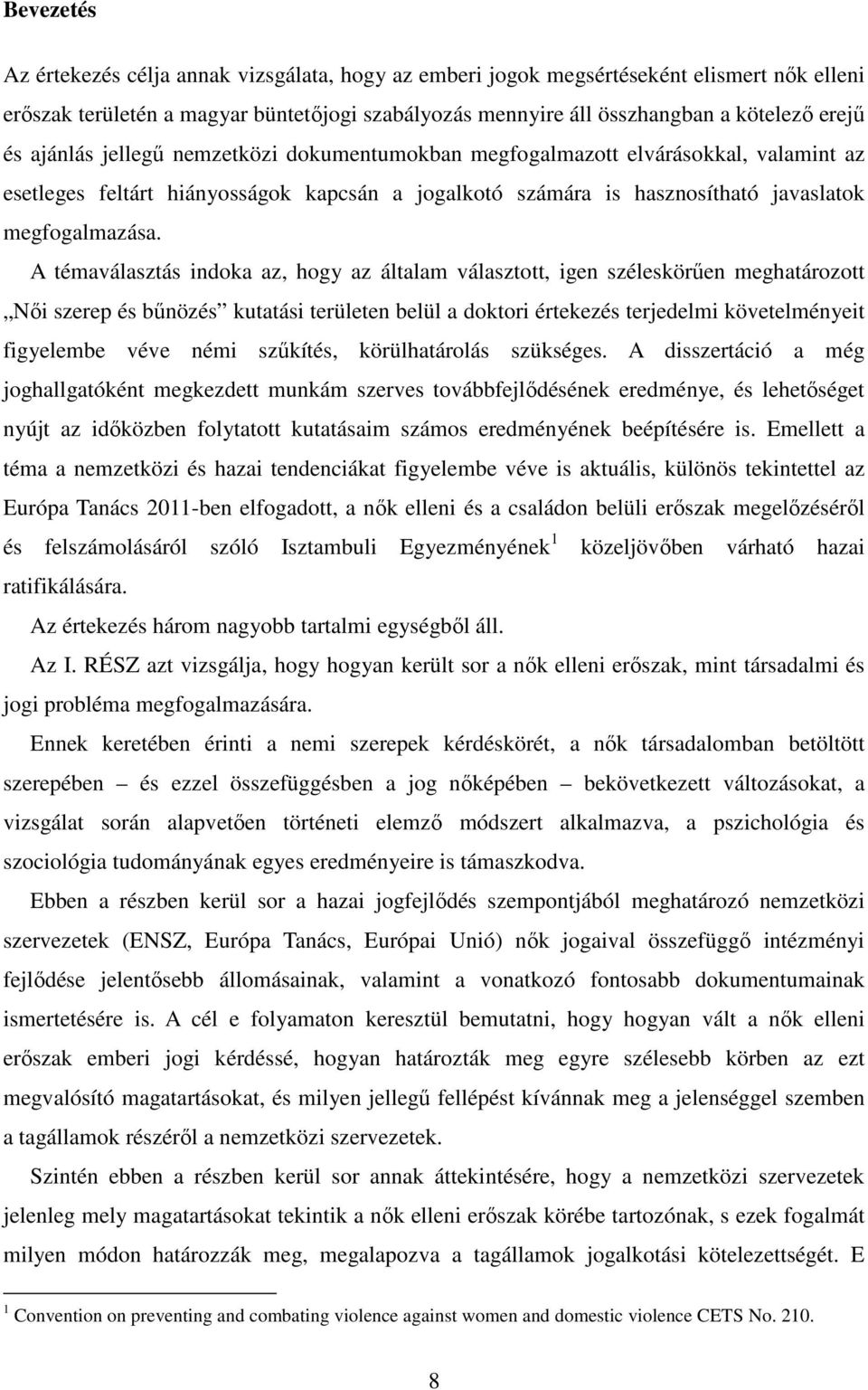 A témaválasztás indoka az, hogy az általam választott, igen széleskörően meghatározott Nıi szerep és bőnözés kutatási területen belül a doktori értekezés terjedelmi követelményeit figyelembe véve