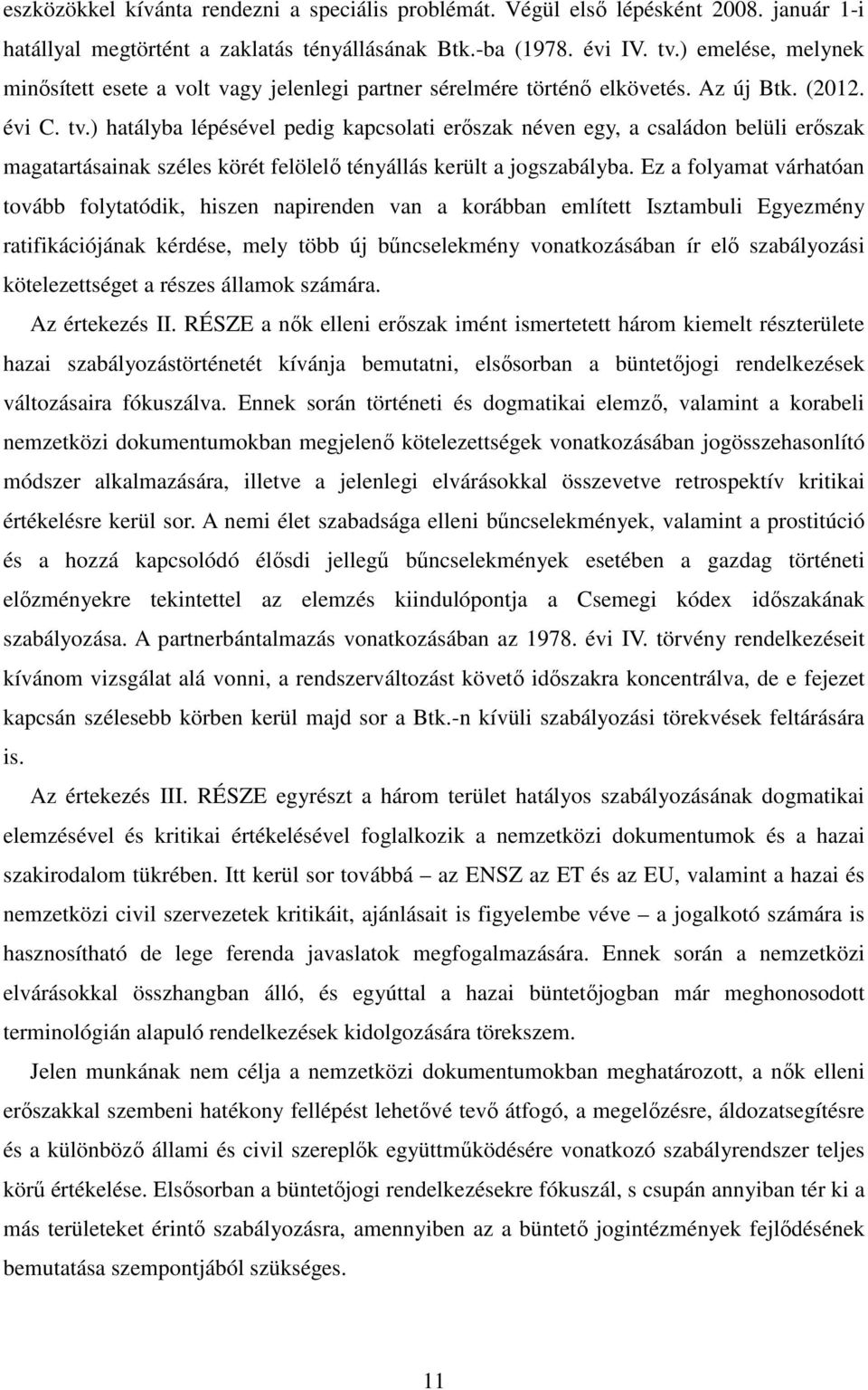 ) hatályba lépésével pedig kapcsolati erıszak néven egy, a családon belüli erıszak magatartásainak széles körét felölelı tényállás került a jogszabályba.