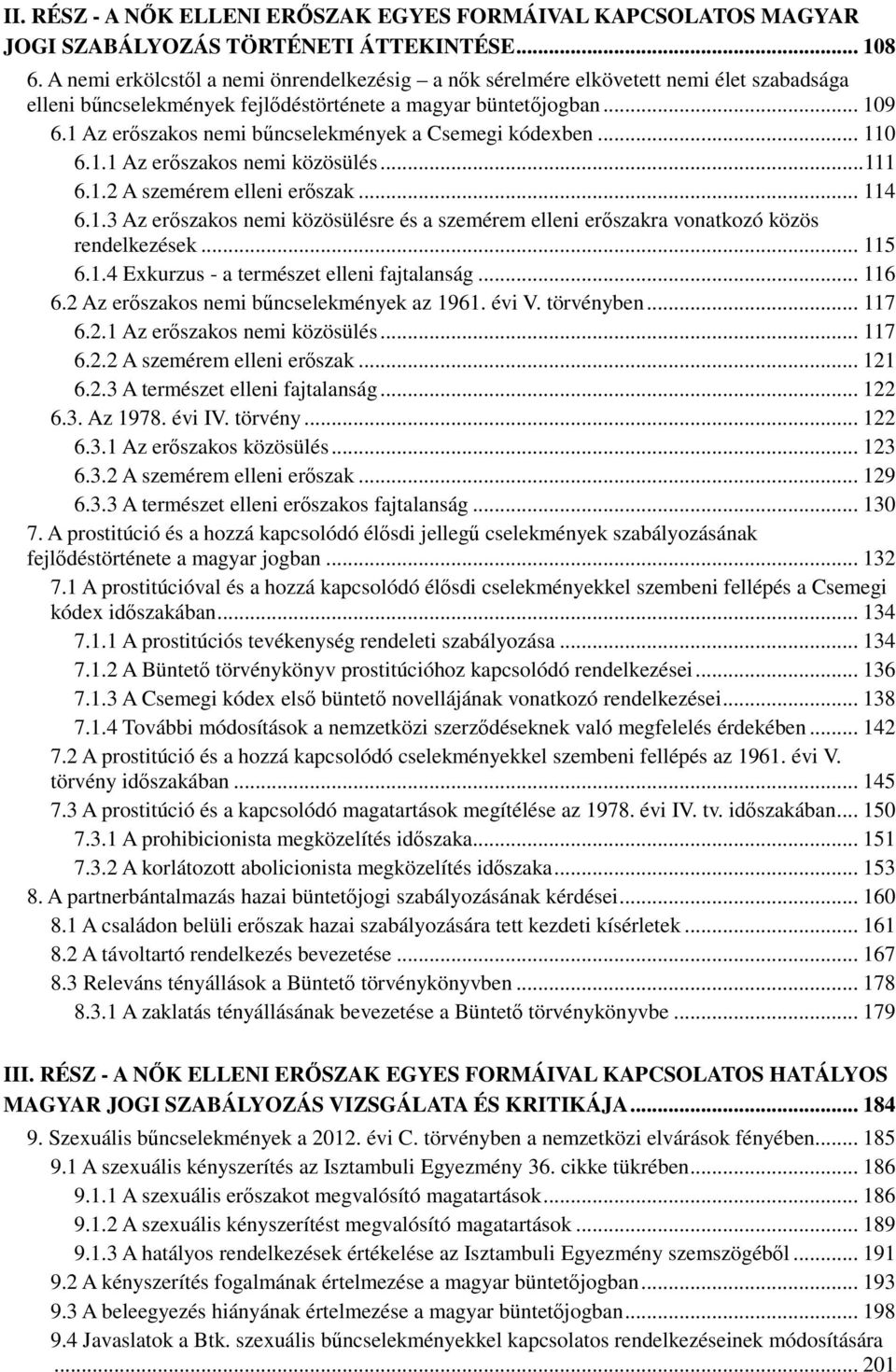 1 Az erıszakos nemi bőncselekmények a Csemegi kódexben... 110 6.1.1 Az erıszakos nemi közösülés...111 6.1.2 A szemérem elleni erıszak... 114 6.1.3 Az erıszakos nemi közösülésre és a szemérem elleni erıszakra vonatkozó közös rendelkezések.