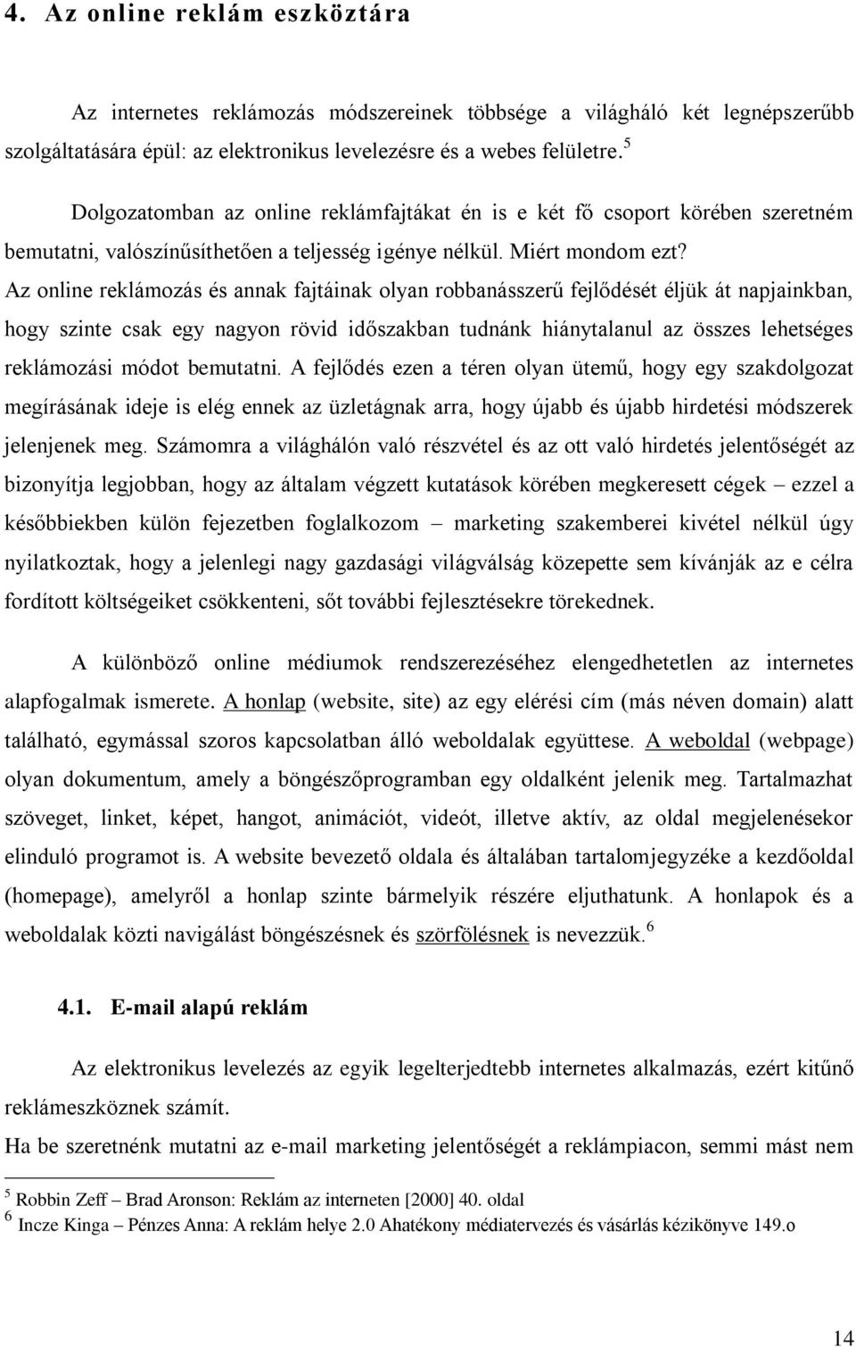 Az online reklámozás és annak fajtáinak olyan robbanásszerű fejlődését éljük át napjainkban, hogy szinte csak egy nagyon rövid időszakban tudnánk hiánytalanul az összes lehetséges reklámozási módot