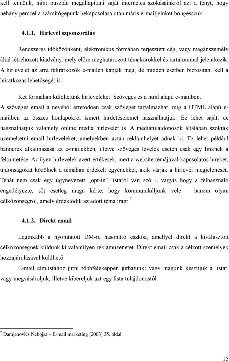 A hírlevelet az arra feliratkozók e-mailen kapják meg, de minden esetben biztosítani kell a leiratkozás lehetőségét is. Két formában küldhetünk hírleveleket. Szöveges és a html alapú e-mailben.