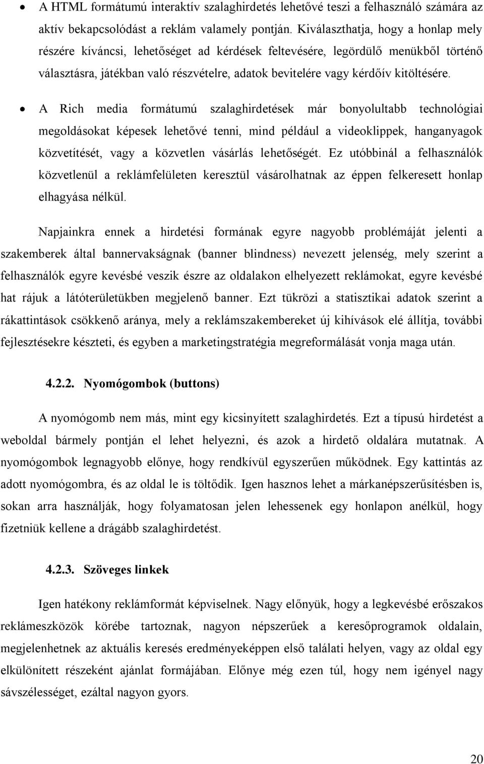 A Rich media formátumú szalaghirdetések már bonyolultabb technológiai megoldásokat képesek lehetővé tenni, mind például a videoklippek, hanganyagok közvetítését, vagy a közvetlen vásárlás lehetőségét.