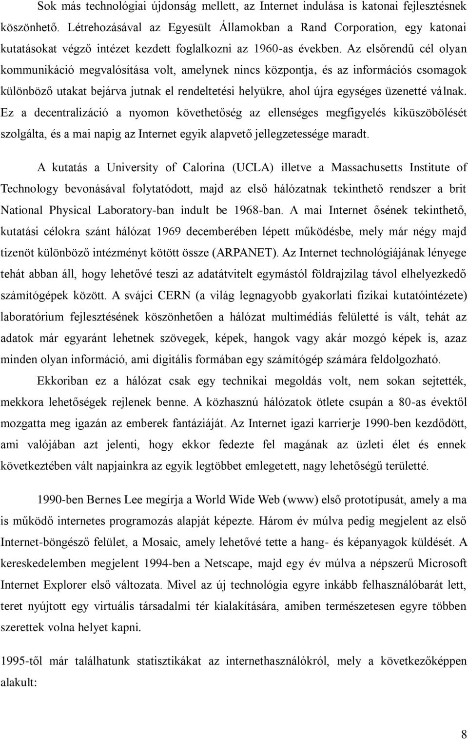 Az elsőrendű cél olyan kommunikáció megvalósítása volt, amelynek nincs központja, és az információs csomagok különböző utakat bejárva jutnak el rendeltetési helyükre, ahol újra egységes üzenetté