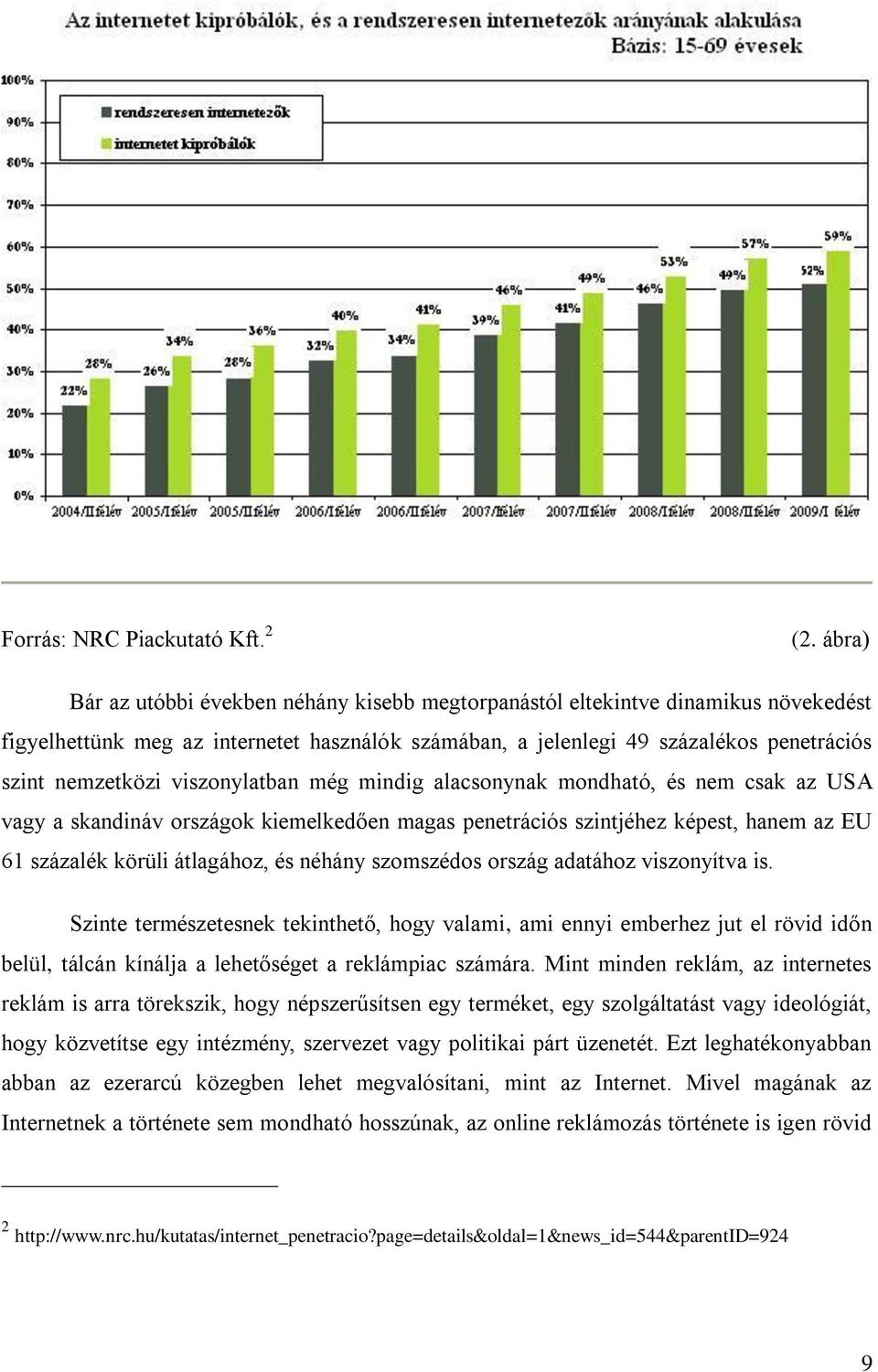 viszonylatban még mindig alacsonynak mondható, és nem csak az USA vagy a skandináv országok kiemelkedően magas penetrációs szintjéhez képest, hanem az EU 61 százalék körüli átlagához, és néhány