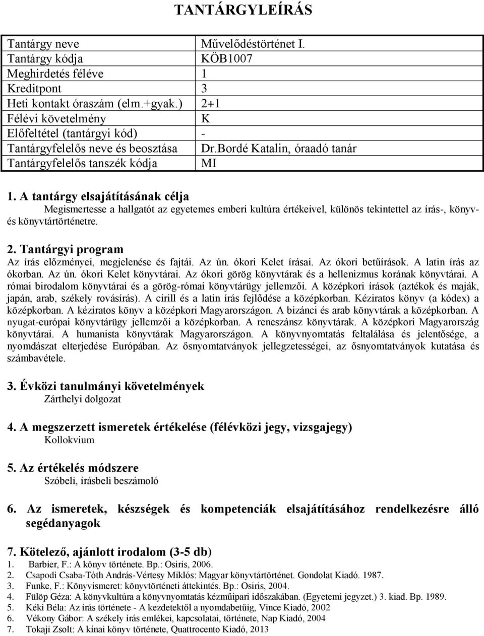 Az ún. ókori Kelet írásai. Az ókori betűírások. A latin írás az ókorban. Az ún. ókori Kelet könyvtárai. Az ókori görög könyvtárak és a hellenizmus korának könyvtárai.