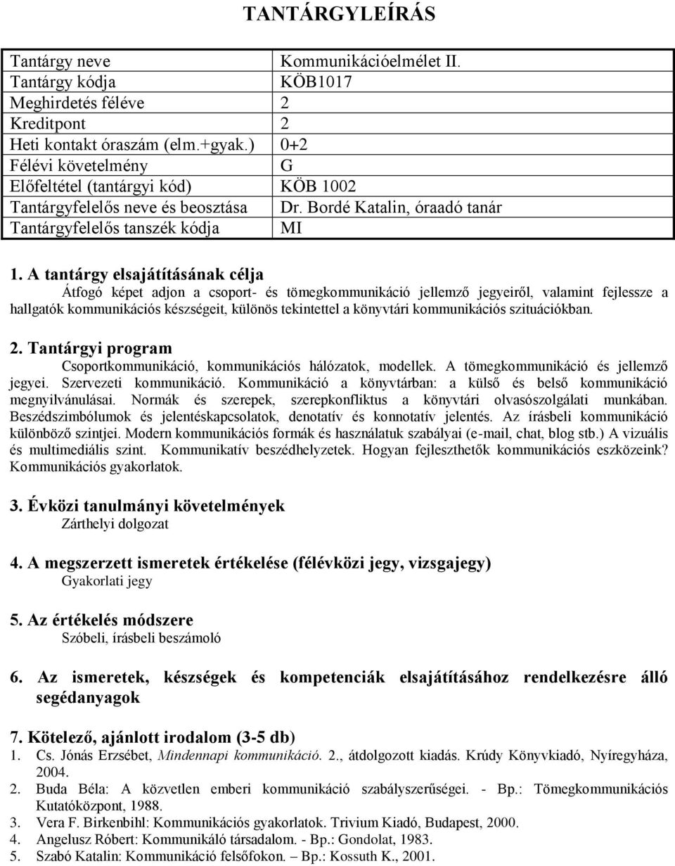 kommunikációs szituációkban. Csoportkommunikáció, kommunikációs hálózatok, modellek. A tömegkommunikáció és jellemző jegyei. Szervezeti kommunikáció.