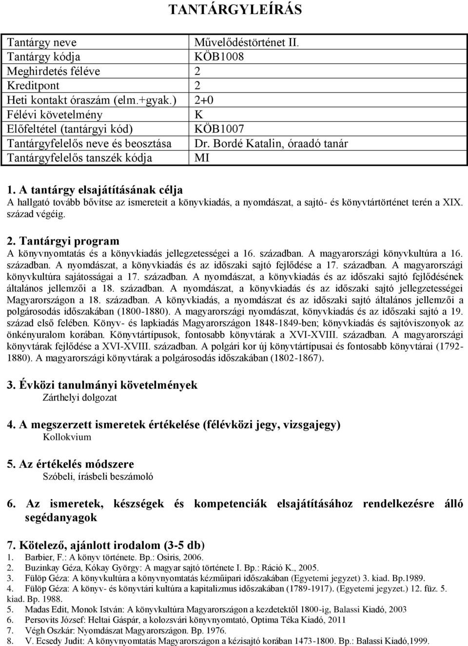 A könyvnyomtatás és a könyvkiadás jellegzetességei a 16. században. A magyarországi könyvkultúra a 16. században. A nyomdászat, a könyvkiadás és az időszaki sajtó fejlődése a 17. században. A magyarországi könyvkultúra sajátosságai a 17.