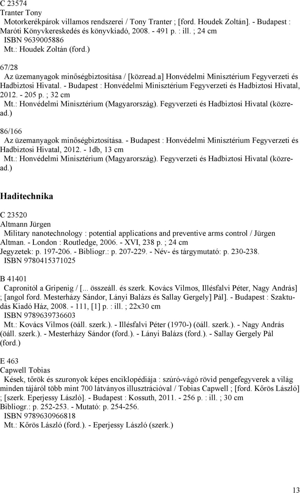 - Budapest : Honvédelmi Minisztérium Fegyverzeti és Hadbiztosi Hivatal, 2012. - 205 p. ; 32 cm Mt.: Honvédelmi Minisztérium (Magyarország). Fegyverzeti és Hadbiztosi Hivatal (közread.