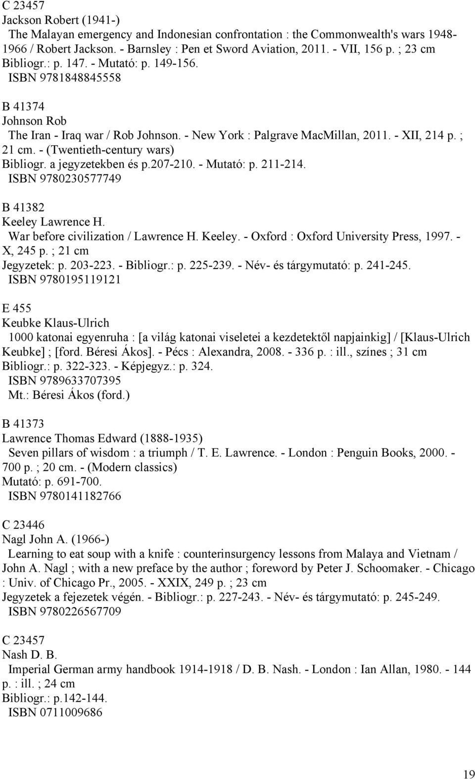 - (Twentieth-century wars) Bibliogr. a jegyzetekben és p.207-210. - Mutató: p. 211-214. ISBN 9780230577749 B 41382 Keeley Lawrence H. War before civilization / Lawrence H. Keeley. - Oxford : Oxford University Press, 1997.