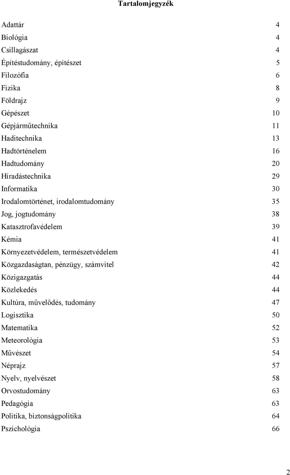 Katasztrofavédelem 39 Kémia 41 Környezetvédelem, természetvédelem 41 Közgazdaságtan, pénzügy, számvitel 42 Közigazgatás 44 Közlekedés 44 Kultúra,