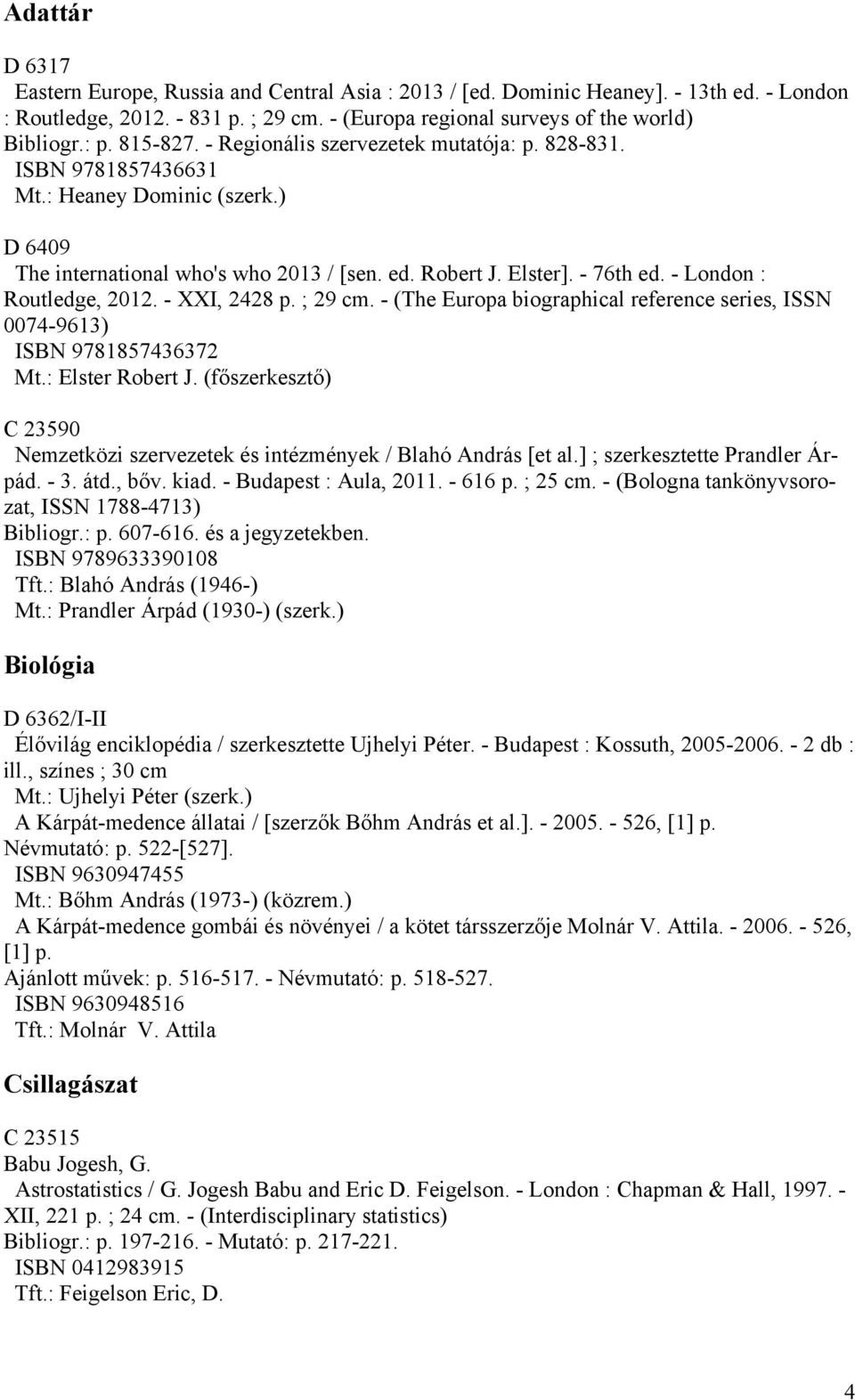 - London : Routledge, 2012. - XXI, 2428 p. ; 29 cm. - (The Europa biographical reference series, ISSN 0074-9613) ISBN 9781857436372 Mt.: Elster Robert J.