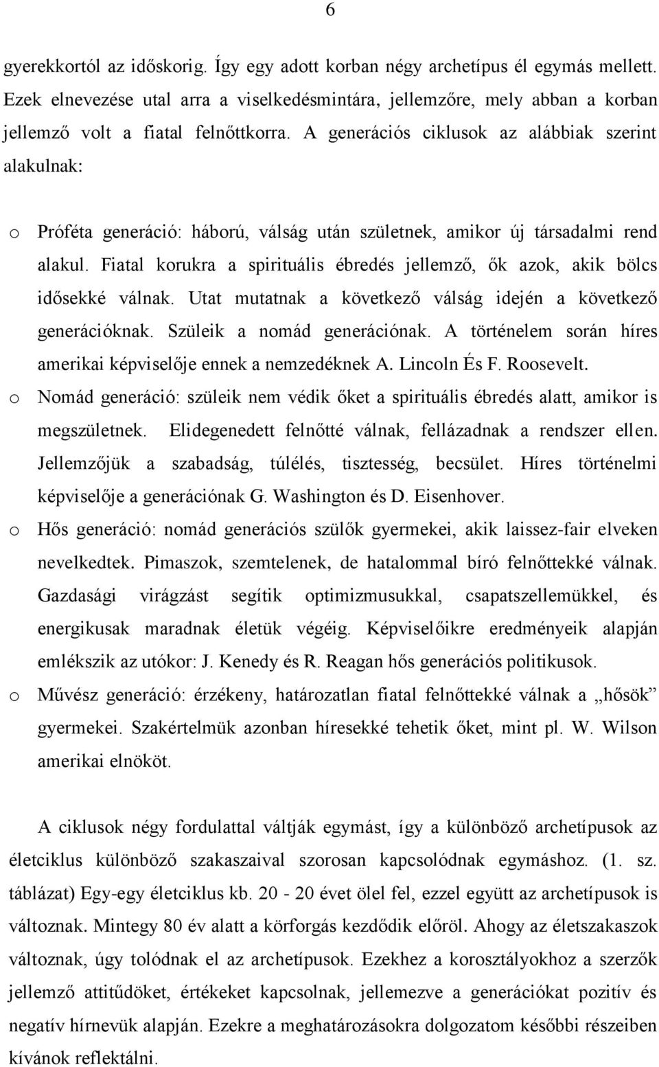 Fiatal korukra a spirituális ébredés jellemző, ők azok, akik bölcs idősekké válnak. Utat mutatnak a következő válság idején a következő generációknak. Szüleik a nomád generációnak.