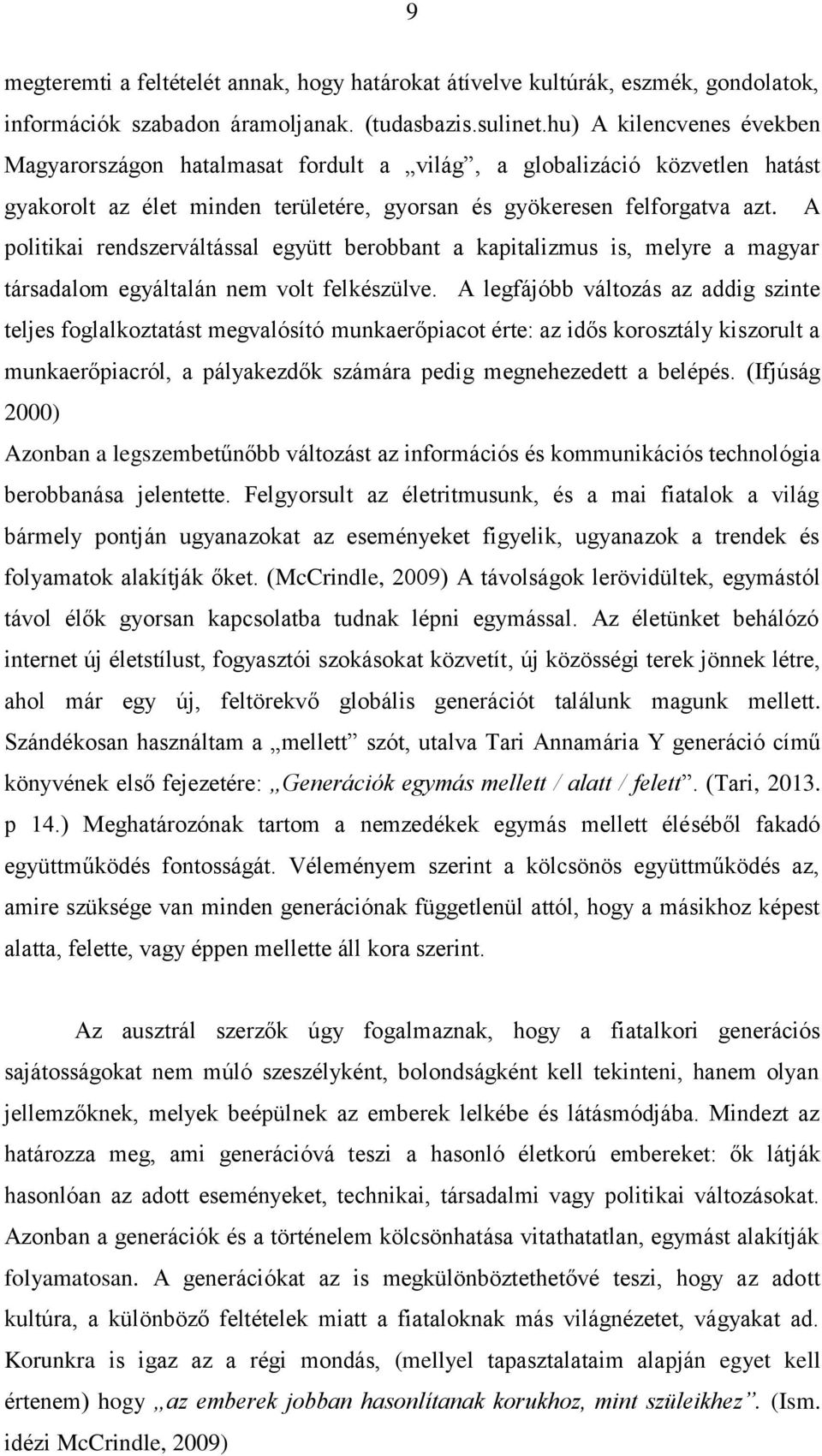 A politikai rendszerváltással együtt berobbant a kapitalizmus is, melyre a magyar társadalom egyáltalán nem volt felkészülve.