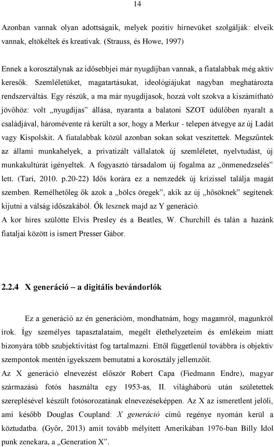 Egy részük, a ma már nyugdíjasok, hozzá volt szokva a kiszámítható jövőhöz: volt nyugdíjas állása, nyaranta a balatoni SZOT üdülőben nyaralt a családjával, háromévente rá került a sor, hogy a Merkur