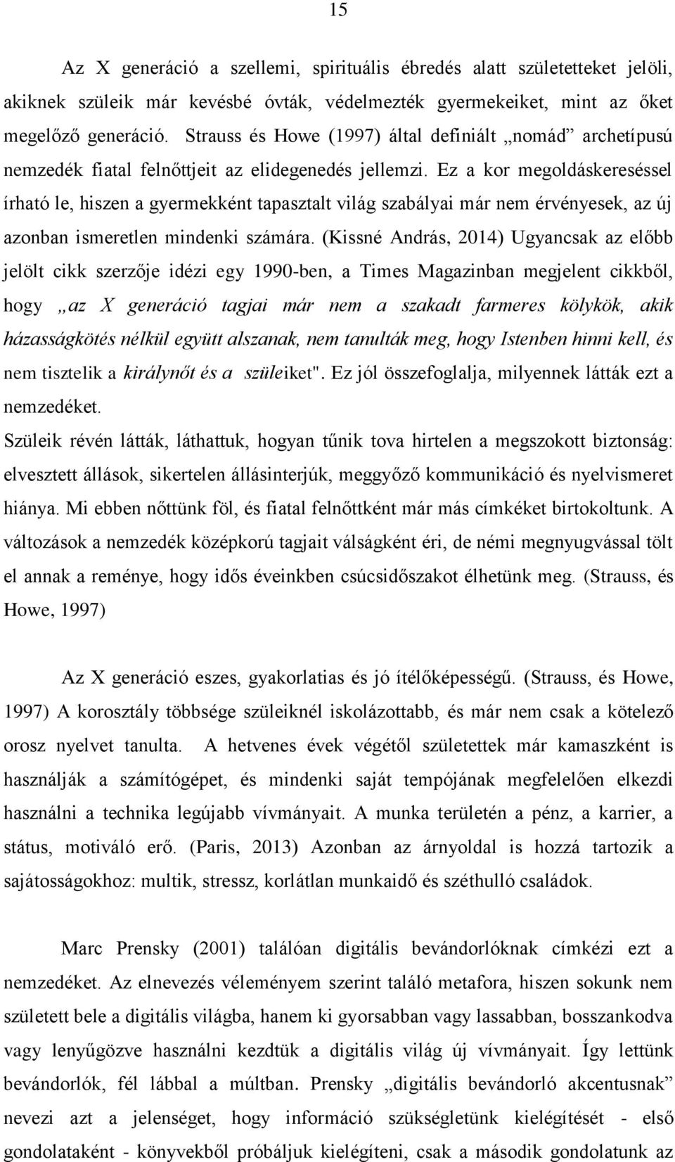 Ez a kor megoldáskereséssel írható le, hiszen a gyermekként tapasztalt világ szabályai már nem érvényesek, az új azonban ismeretlen mindenki számára.