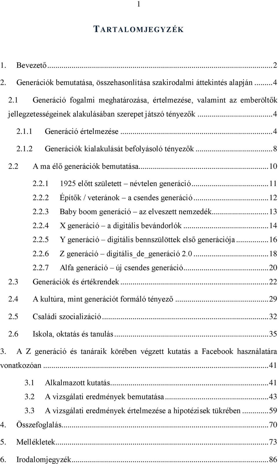 .. 8 2.2 A ma élő generációk bemutatása... 10 2.2.1 1925 előtt született névtelen generáció... 11 2.2.2 Építők / veteránok a csendes generáció... 12 2.2.3 Baby boom generáció az elveszett nemzedék.