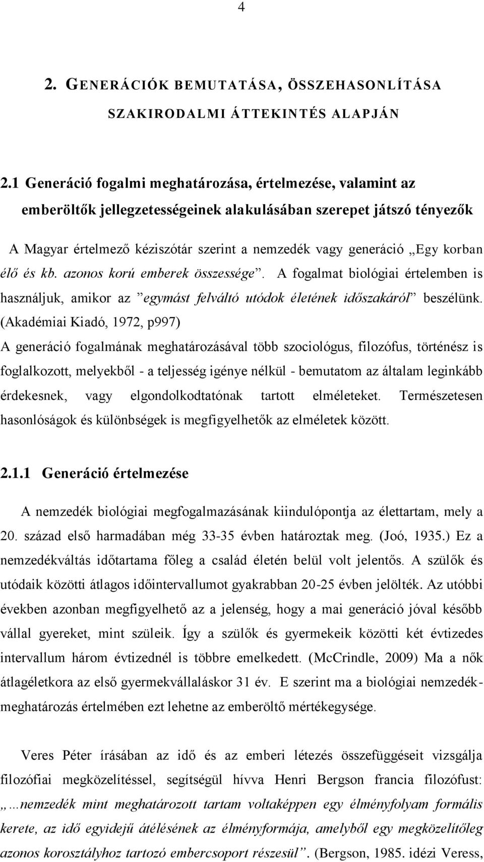 korban élő és kb. azonos korú emberek összessége. A fogalmat biológiai értelemben is használjuk, amikor az egymást felváltó utódok életének időszakáról beszélünk.