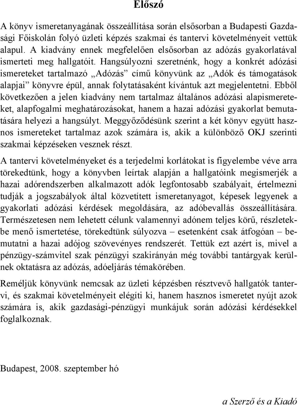 Hangsúlyozni szeretnénk, hogy a konkrét adózási ismereteket tartalmazó Adózás című könyvünk az Adók és támogatások alapjai könyvre épül, annak folytatásaként kívántuk azt megjelentetni.