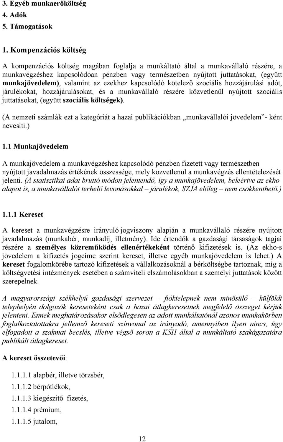 munkajövedelem), valamint az ezekhez kapcsolódó kötelező szociális hozzájárulási adót, járulékokat, hozzájárulásokat, és a munkavállaló részére közvetlenül nyújtott szociális juttatásokat, (együtt