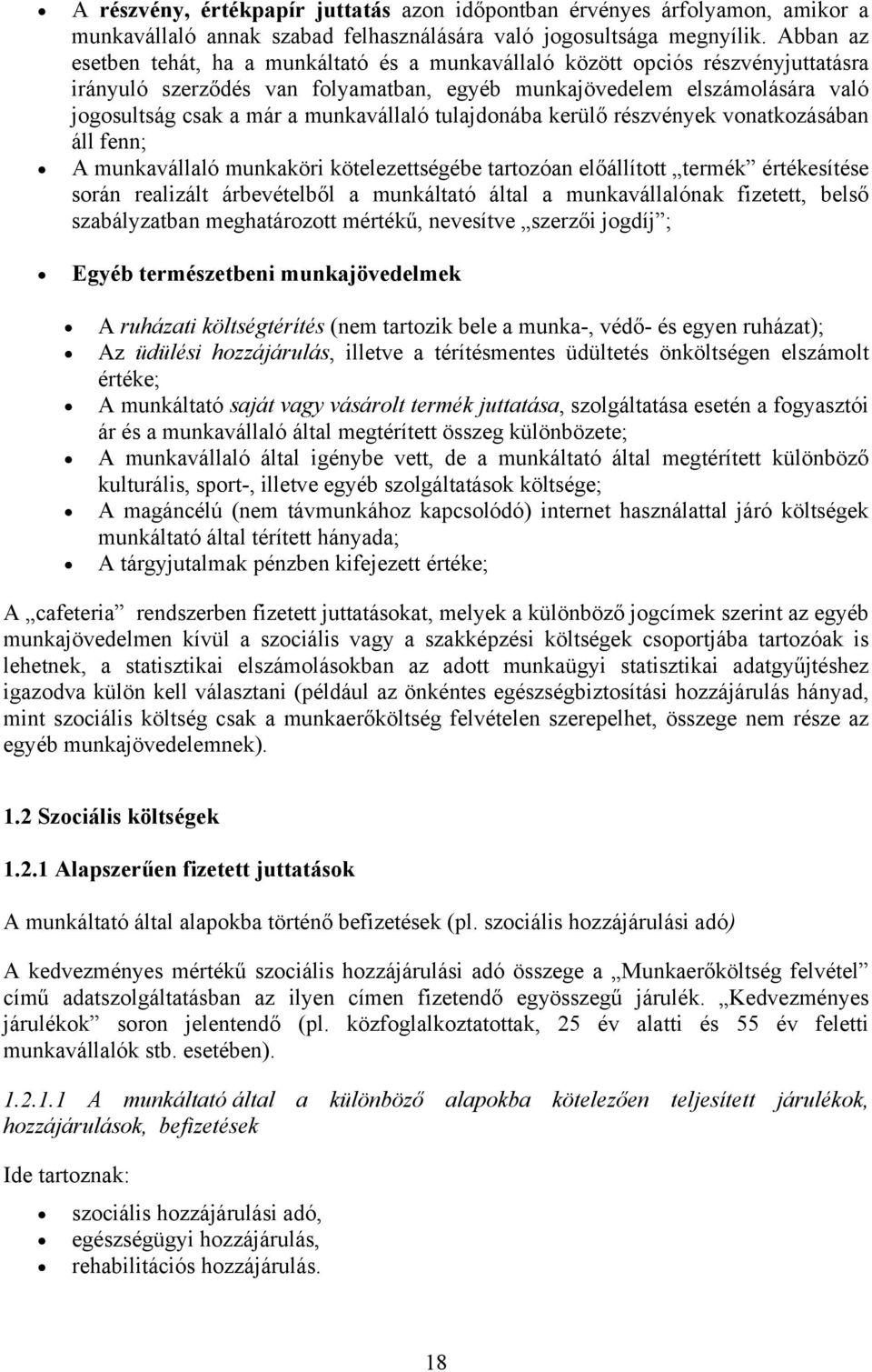 munkavállaló tulajdonába kerülő részvények vonatkozásában áll fenn; A munkavállaló munkaköri kötelezettségébe tartozóan előállított termék értékesítése során realizált árbevételből a munkáltató által