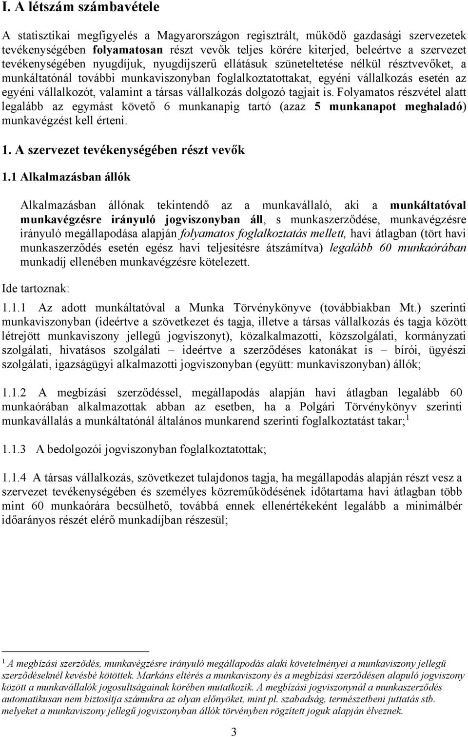 valamint a társas vállalkozás dolgozó tagjait is. Folyamatos részvétel alatt legalább az egymást követő 6 munkanapig tartó (azaz 5 munkanapot meghaladó) munkavégzést kell érteni. 1.