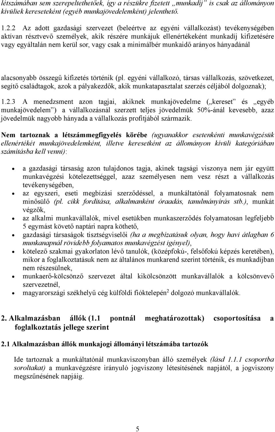 sor, vagy csak a minimálbér munkaidő arányos hányadánál alacsonyabb összegű kifizetés történik (pl.