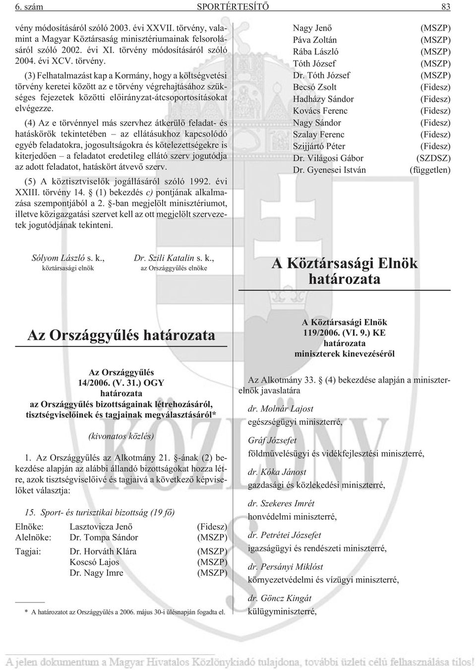 (4) Az e törvénnyel más szervhez átkerülõ feladat- és hatáskörök tekintetében az ellátásukhoz kapcsolódó egyéb feladatokra, jogosultságokra és kötelezettségekre is kiterjedõen a feladatot eredetileg