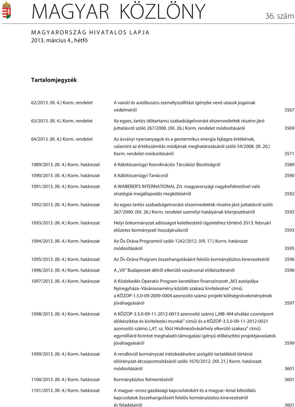 rendelet Az egyes, tartós idõtartamú szabadságelvonást elszenvedettek részére járó juttatásról szóló 267/2000. (XII. 26.) Korm.