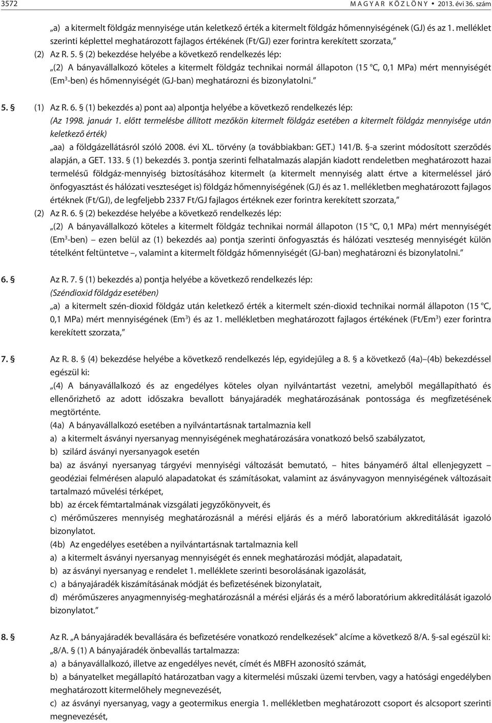 (2) bekezdése helyébe a következõ rendelkezés lép: (2) A bányavállalkozó köteles a kitermelt földgáz technikai normál állapoton (15 C, 0,1 MPa) mért mennyiségét (Em 3 -ben) és hõmennyiségét (GJ-ban)