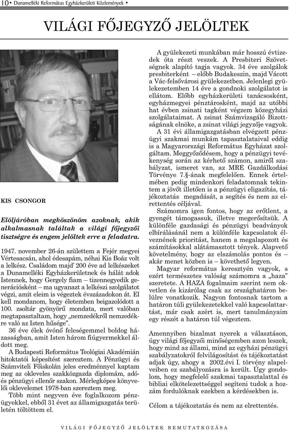 Családom majd 200 éve ad lelkészeket a Dunamelléki Egyházkerületnek és hálát adok Istennek, hogy Gergely fiam tizennegyedik generációsként ma ugyanazt a lelkészi szolgálatot végzi, amit eleim is